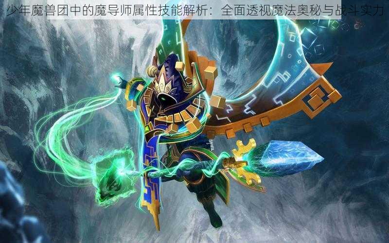 少年魔兽团中的魔导师属性技能解析：全面透视魔法奥秘与战斗实力