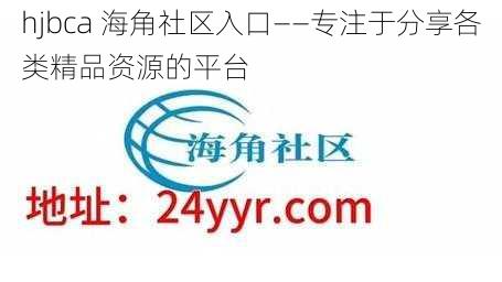 hjbca 海角社区入口——专注于分享各类精品资源的平台