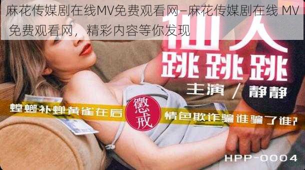 麻花传媒剧在线MV免费观看网—麻花传媒剧在线 MV 免费观看网，精彩内容等你发现