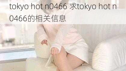 tokyo hot n0466 求tokyo hot n0466的相关信息