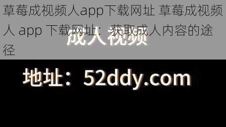 草莓成视频人app下载网址 草莓成视频人 app 下载网址：获取成人内容的途径