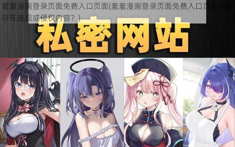 羞羞漫画登录页面免费入口页面(羞羞漫画登录页面免费入口页面是否存在违规或侵权内容？)