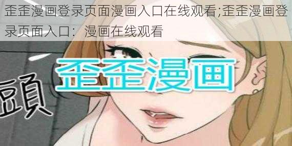 歪歪漫画登录页面漫画入口在线观看;歪歪漫画登录页面入口：漫画在线观看