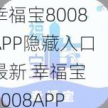 幸福宝8008APP隐藏入口最新 幸福宝 8008APP 隐藏入口最新，畅享无限精彩