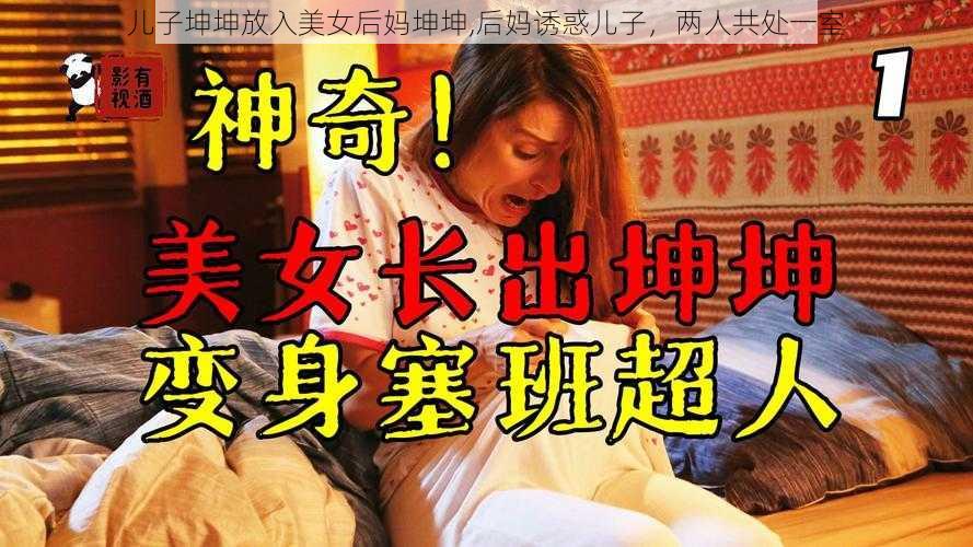 儿子坤坤放入美女后妈坤坤,后妈诱惑儿子，两人共处一室