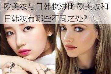 欧美妆与日韩妆对比 欧美妆和日韩妆有哪些不同之处？