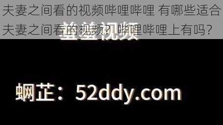 夫妻之间看的视频哔哩哔哩 有哪些适合夫妻之间看的视频？哔哩哔哩上有吗？