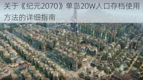 关于《纪元2070》单岛20W人口存档使用方法的详细指南