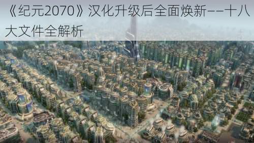 《纪元2070》汉化升级后全面焕新——十八大文件全解析