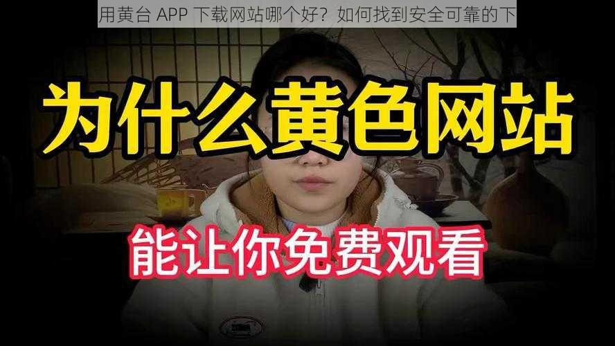 18 款禁用黄台 APP 下载网站哪个好？如何找到安全可靠的下载渠道？