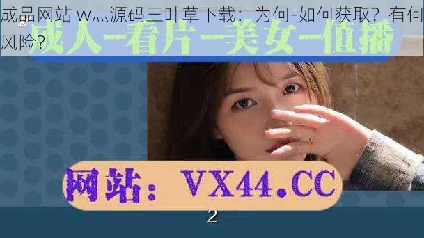 成品网站 w灬源码三叶草下载：为何-如何获取？有何风险？