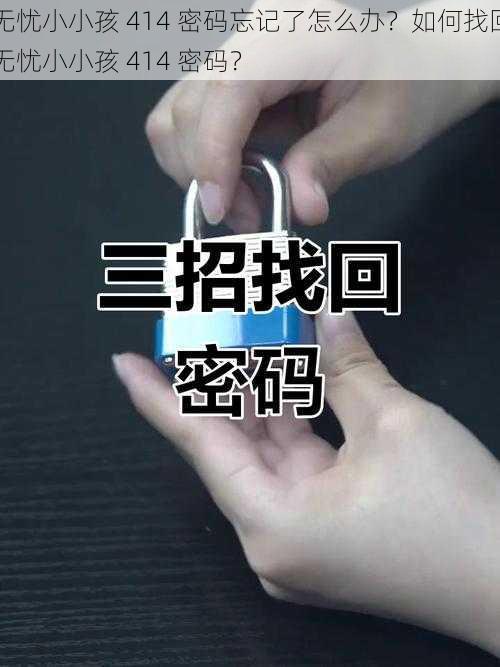 无忧小小孩 414 密码忘记了怎么办？如何找回无忧小小孩 414 密码？