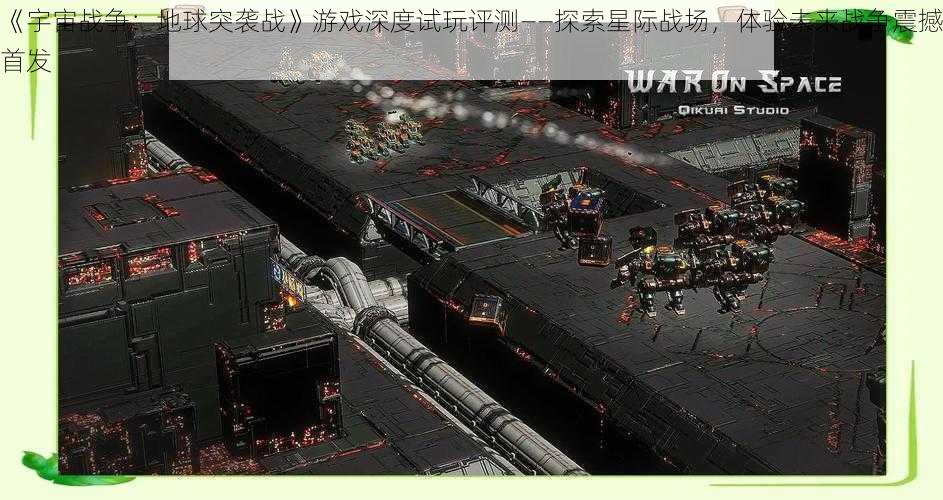 《宇宙战争：地球突袭战》游戏深度试玩评测——探索星际战场，体验未来战争震撼首发