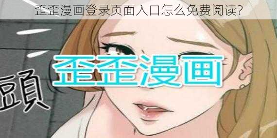 歪歪漫画登录页面入口怎么免费阅读？