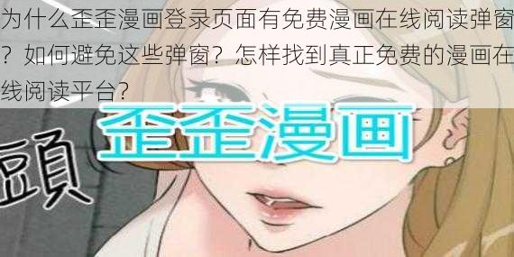 为什么歪歪漫画登录页面有免费漫画在线阅读弹窗？如何避免这些弹窗？怎样找到真正免费的漫画在线阅读平台？