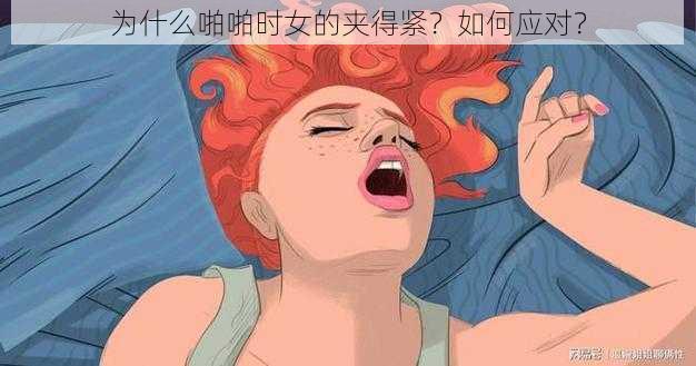 为什么啪啪时女的夹得紧？如何应对？