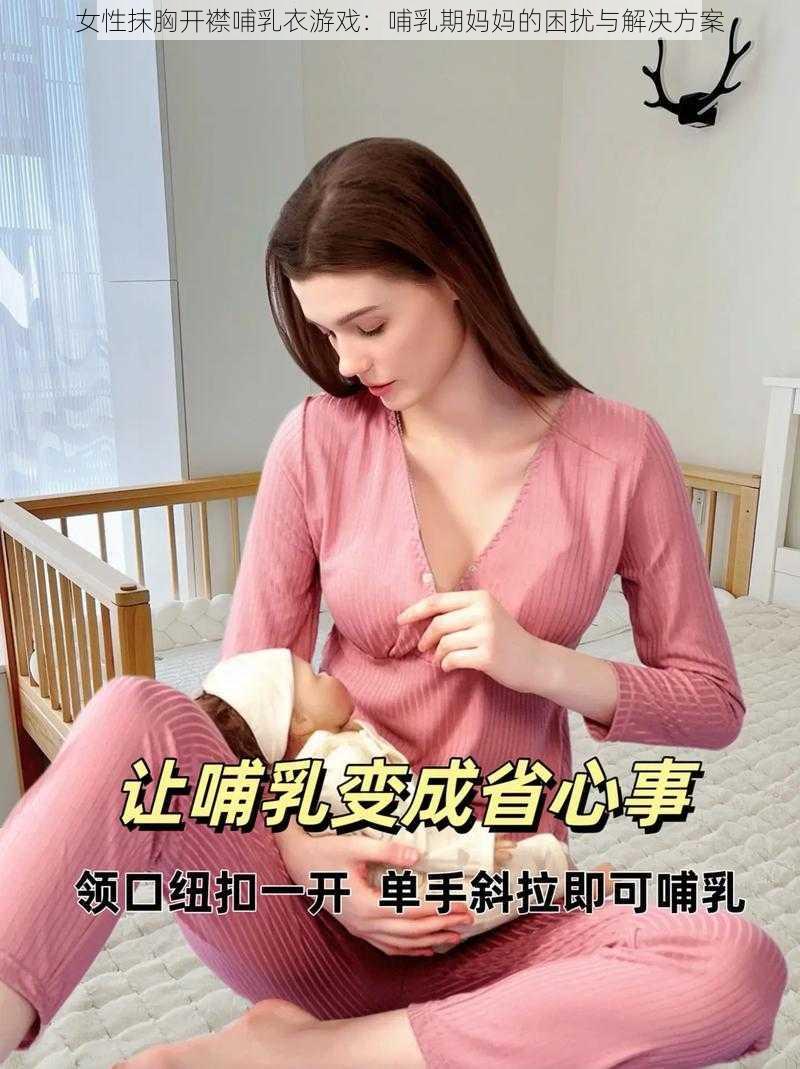 女性抹胸开襟哺乳衣游戏：哺乳期妈妈的困扰与解决方案