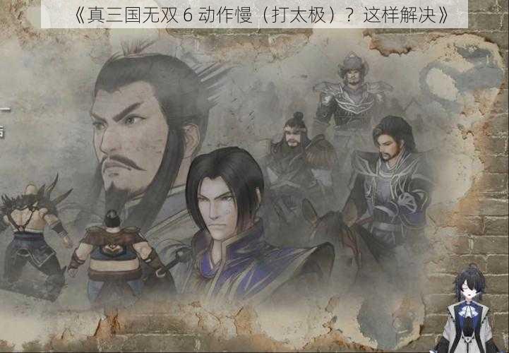 《真三国无双 6 动作慢（打太极）？这样解决》