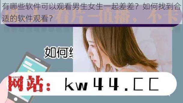 有哪些软件可以观看男生女生一起差差？如何找到合适的软件观看？