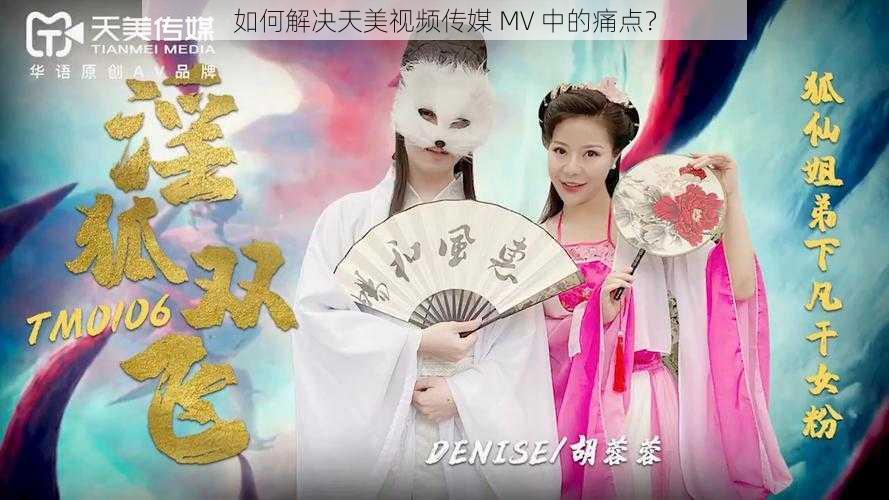 如何解决天美视频传媒 MV 中的痛点？