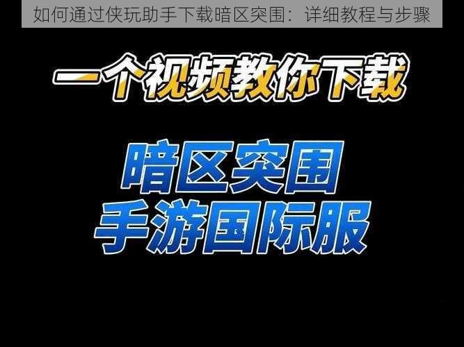 如何通过侠玩助手下载暗区突围：详细教程与步骤