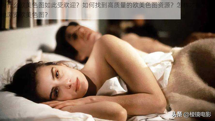 为什么欧美色图如此受欢迎？如何找到高质量的欧美色图资源？怎样才能安全地浏览欧美色图？