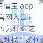 幸福宝 app 官网入口 ios 为什么这么难找？如何快速找到幸福宝 app 官网入口 ios？