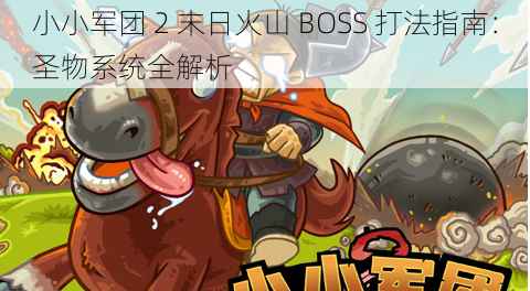 小小军团 2 末日火山 BOSS 打法指南：圣物系统全解析