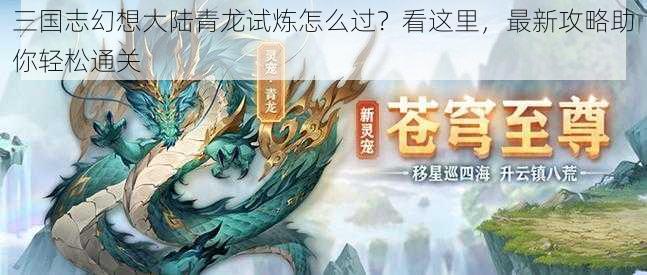 三国志幻想大陆青龙试炼怎么过？看这里，最新攻略助你轻松通关