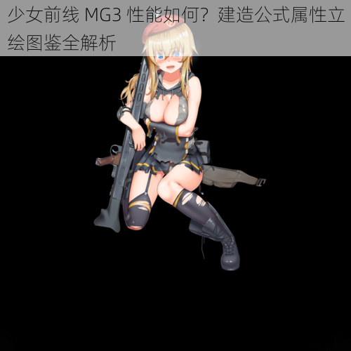 少女前线 MG3 性能如何？建造公式属性立绘图鉴全解析