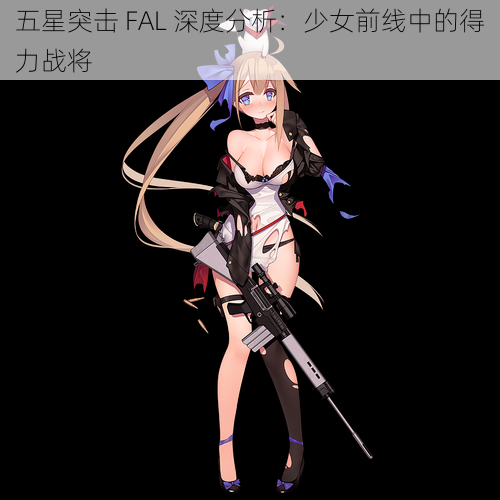 五星突击 FAL 深度分析：少女前线中的得力战将